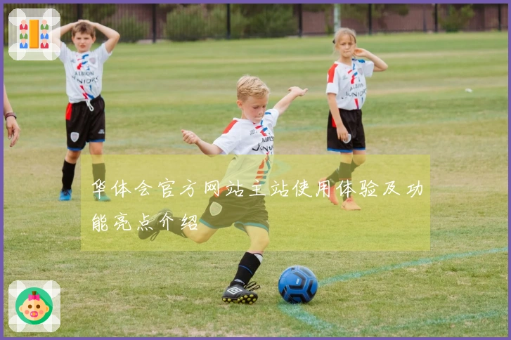 华体会官方网站主站使用体验及功能亮点介绍