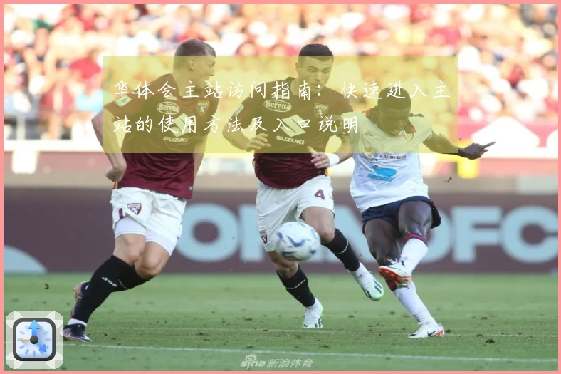 华体会主站访问指南：快速进入主站的使用方法及入口说明