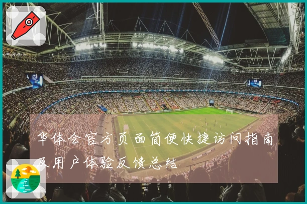 华体会官方页面简便快捷访问指南及用户体验反馈总结